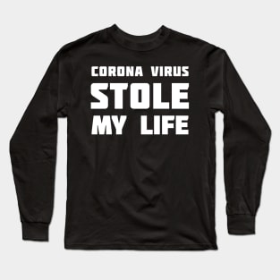 Corona Virus Stole My LIFE Long Sleeve T-Shirt